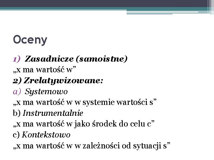 Oceny 1) Zasadnicze (samoistne) „x ma wartość w” 2) Zrelatywizowane: a) Systemowo „x ma