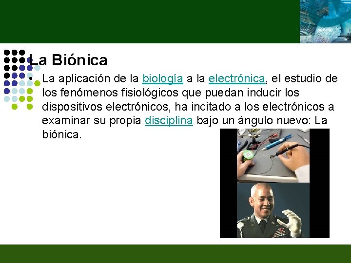 La Biónica • La aplicación de la biología a la electrónica, el estudio de