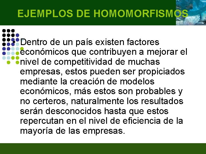 EJEMPLOS DE HOMOMORFISMOS • Dentro de un país existen factores económicos que contribuyen a