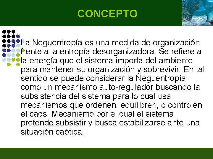 CONCEPTO • La Neguentropía es una medida de organización frente a la entropía desorganizadora.