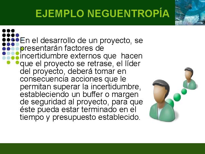 EJEMPLO NEGUENTROPÍA • En el desarrollo de un proyecto, se presentarán factores de incertidumbre