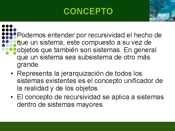 CONCEPTO • Podemos entender por recursividad el hecho de que un sistema, este compuesto