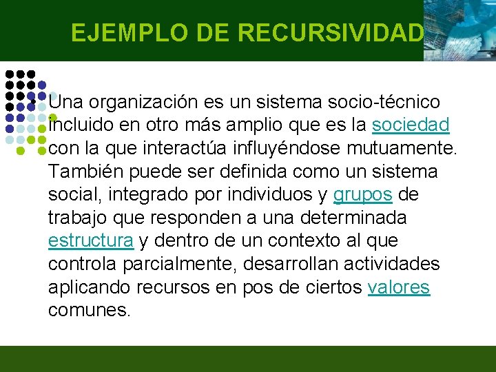 EJEMPLO DE RECURSIVIDAD • Una organización es un sistema socio-técnico incluido en otro más