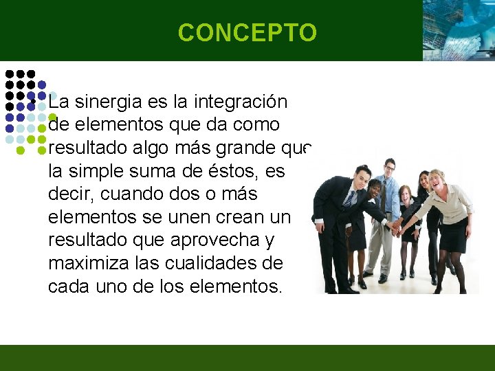 CONCEPTO • La sinergia es la integración de elementos que da como resultado algo