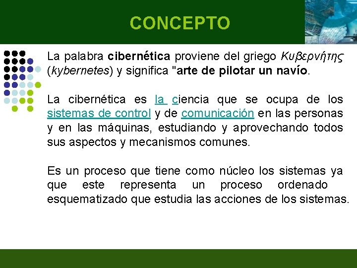 CONCEPTO La palabra cibernética proviene del griego Κυβερνήτης (kybernetes) y significa "arte de pilotar