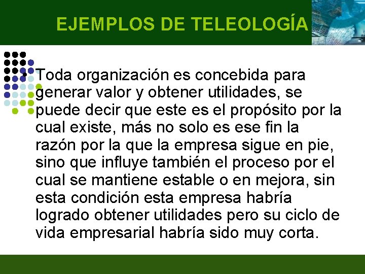 EJEMPLOS DE TELEOLOGÍA • Toda organización es concebida para generar valor y obtener utilidades,