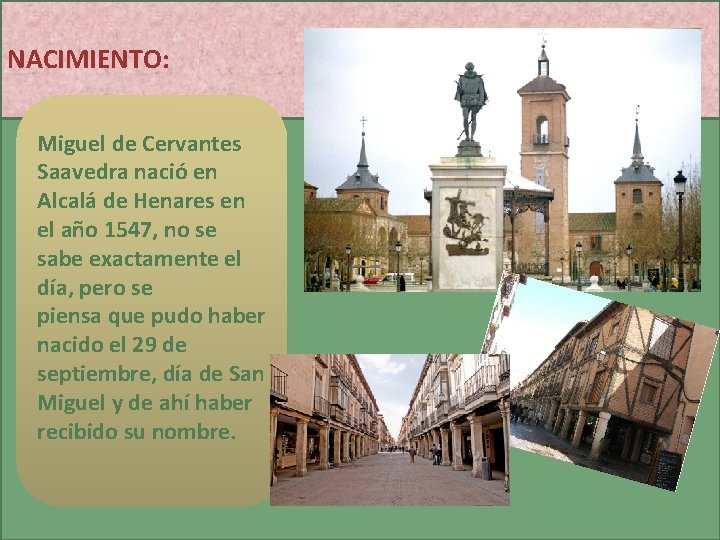 NACIMIENTO: Miguel de Cervantes Saavedra nació en Alcalá de Henares en el año 1547,