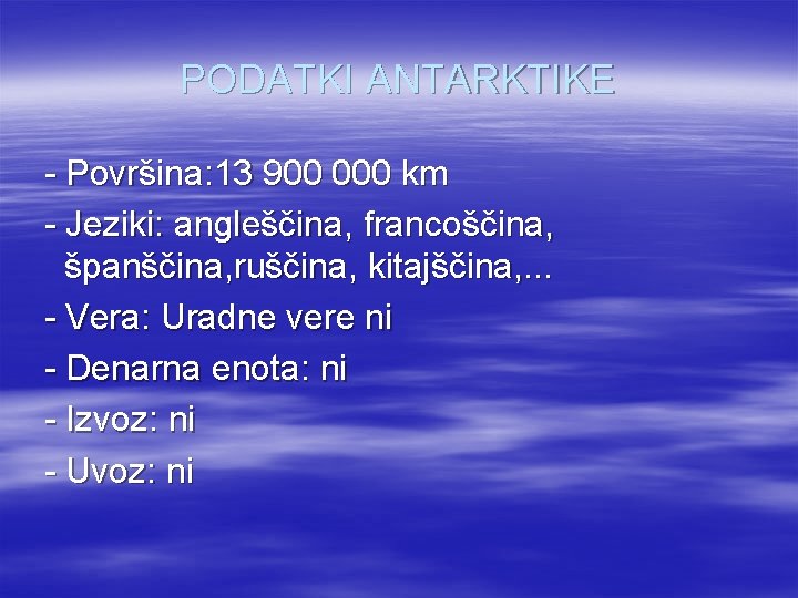 PODATKI ANTARKTIKE - Površina: 13 900 000 km - Jeziki: angleščina, francoščina, španščina, ruščina,