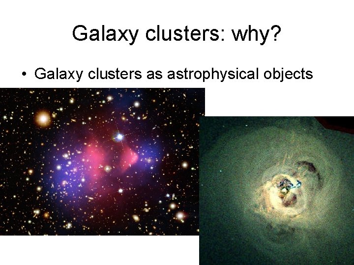 Galaxy clusters: why? • Galaxy clusters as astrophysical objects 