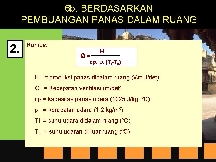 6 b. BERDASARKAN PEMBUANGAN PANAS DALAM RUANG 2. Rumus: Q= H cp. ρ. (Ti-T