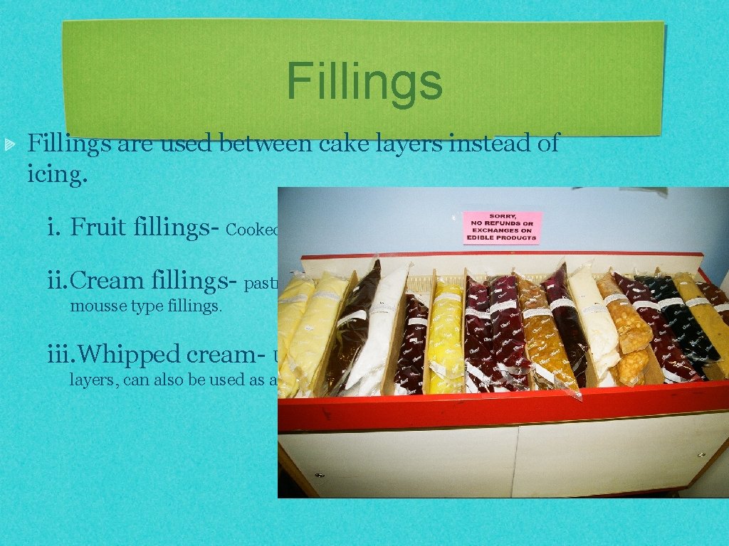 Fillings are used between cake layers instead of icing. i. Fruit fillings- Cooked or