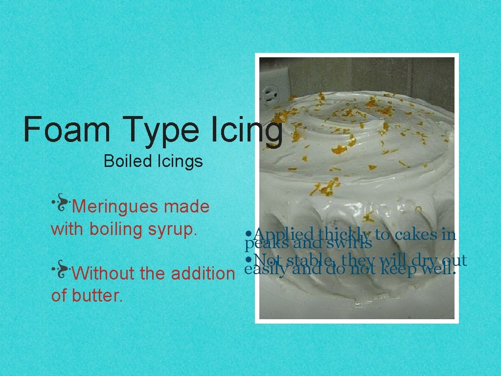 Foam Type Icing Boiled Icings Meringues made with boiling syrup. Without the addition of