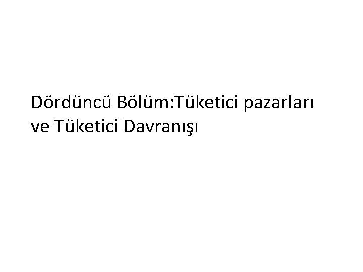 Dördüncü Bölüm: Tüketici pazarları ve Tüketici Davranışı 