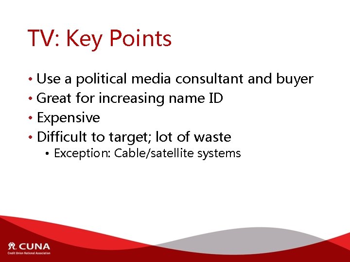 TV: Key Points • Use a political media consultant and buyer • Great for