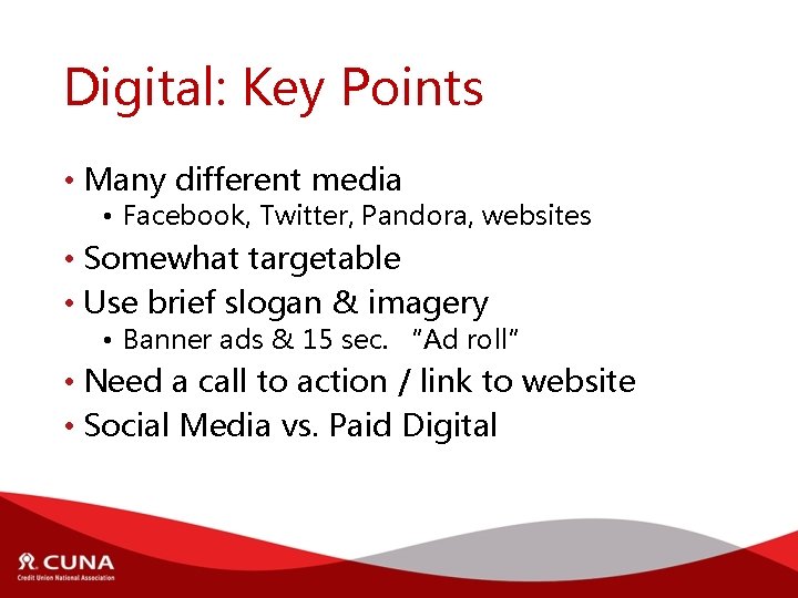 Digital: Key Points • Many different media • Facebook, Twitter, Pandora, websites • Somewhat