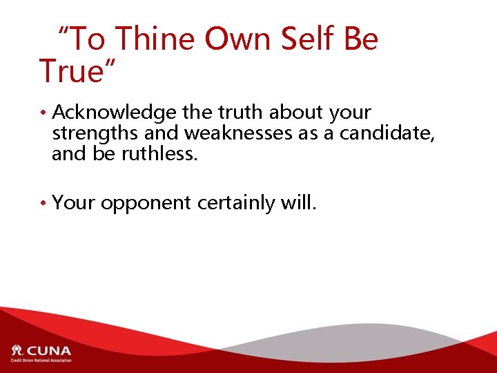 “To Thine Own Self Be True” • Acknowledge the truth about your strengths and