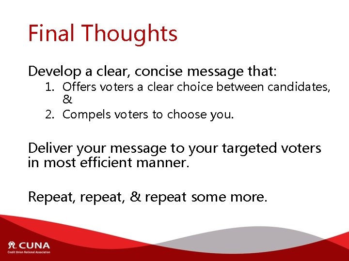Final Thoughts Develop a clear, concise message that: 1. Offers voters a clear choice