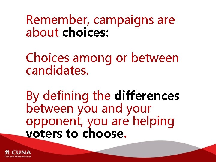 Remember, campaigns are about choices: Choices among or between candidates. By defining the differences