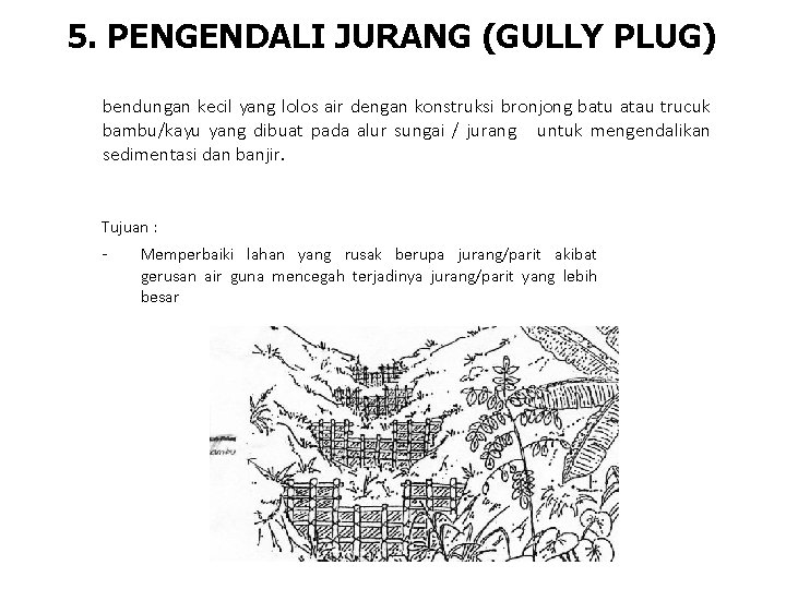 5. PENGENDALI JURANG (GULLY PLUG) bendungan kecil yang lolos air dengan konstruksi bronjong batu