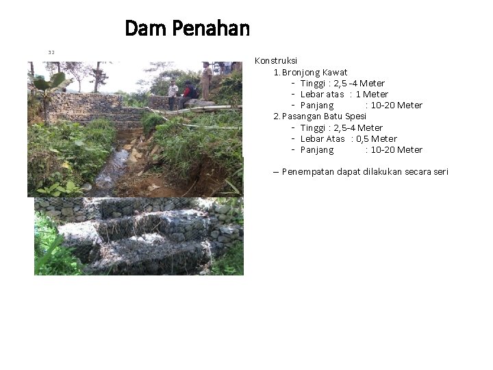 Dam Penahan 32 Konstruksi 1. Bronjong Kawat - Tinggi : 2, 5 -4 Meter