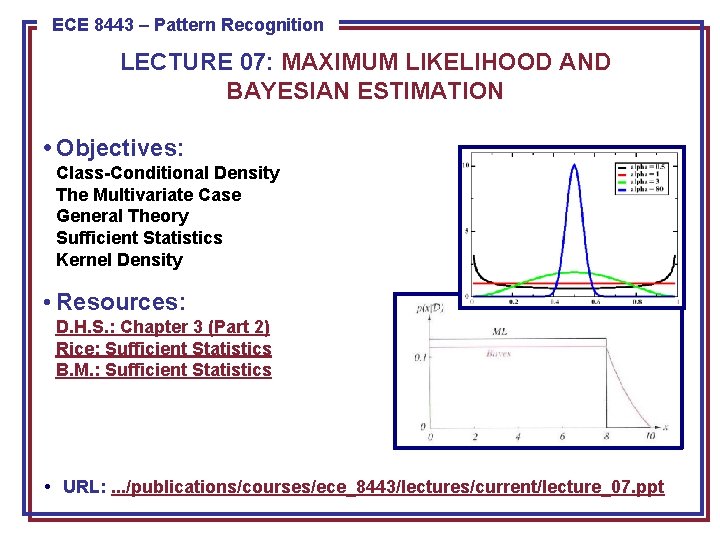 ECE 8443 – Pattern Recognition LECTURE 07: MAXIMUM LIKELIHOOD AND BAYESIAN ESTIMATION • Objectives: ECE 8443 – Pattern Recognition LECTURE 07: MAXIMUM LIKELIHOOD AND BAYESIAN ESTIMATION • Objectives:
