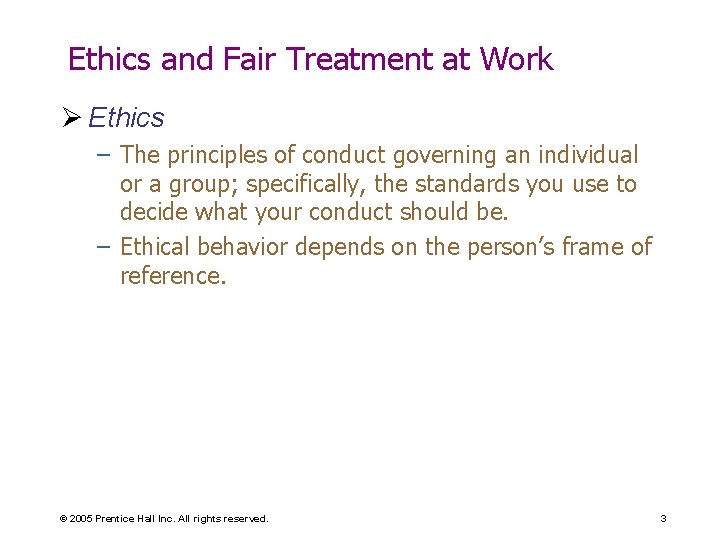 Ethics and Fair Treatment at Work Ø Ethics – The principles of conduct governing