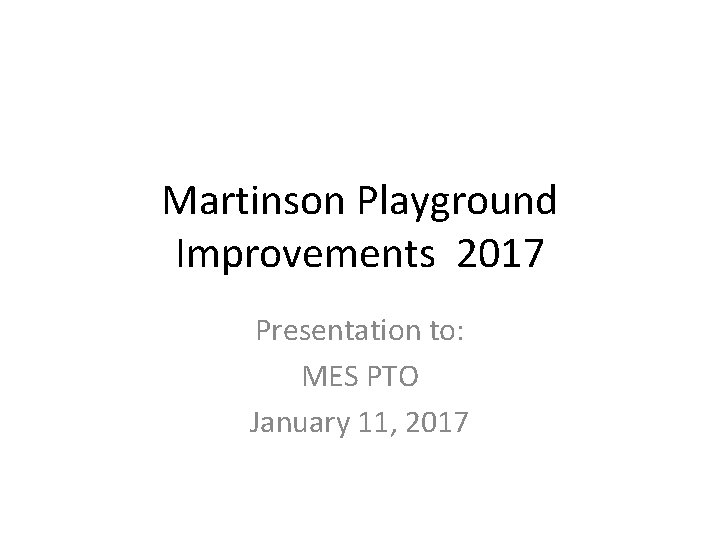 Martinson Playground Improvements 2017 Presentation to: MES PTO January 11, 2017 