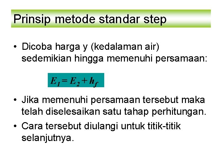 Prinsip metode standar step • Dicoba harga y (kedalaman air) sedemikian hingga memenuhi persamaan: