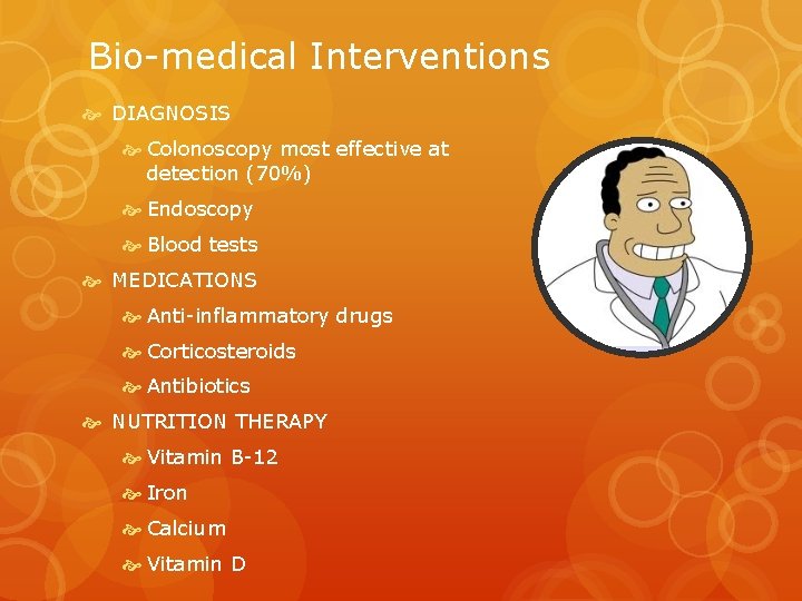 Bio-medical Interventions DIAGNOSIS Colonoscopy most effective at detection (70%) Endoscopy Blood tests MEDICATIONS Anti-inflammatory