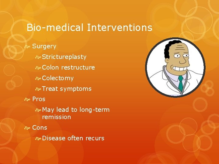 Bio-medical Interventions Surgery Strictureplasty Colon restructure Colectomy Treat symptoms Pros May lead to long-term