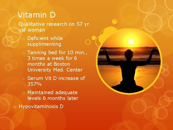 Vitamin D o Qualitative research on 57 yr. old woman o Deficient while supplimenting