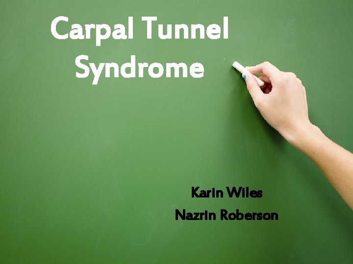 Carpal Tunnel Syndrome Karin Wiles Nazrin Roberson 