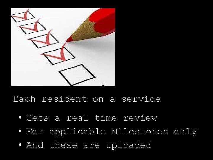 Each resident on a service • Gets a real time review • For applicable