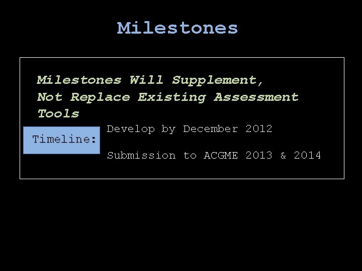 Milestones Will Supplement, Not Replace Existing Assessment Tools Timeline: Develop by December 2012 Submission
