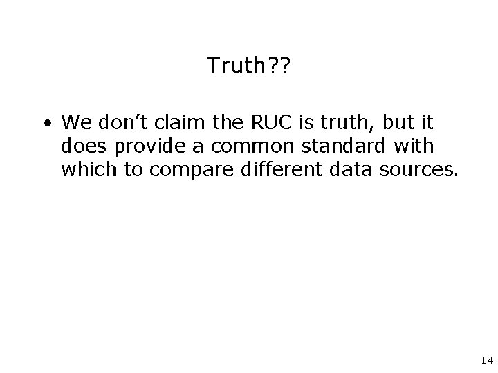 Truth? ? • We don’t claim the RUC is truth, but it does provide