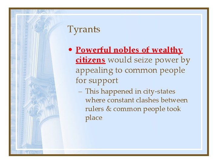 Tyrants • Powerful nobles of wealthy citizens would seize power by appealing to common