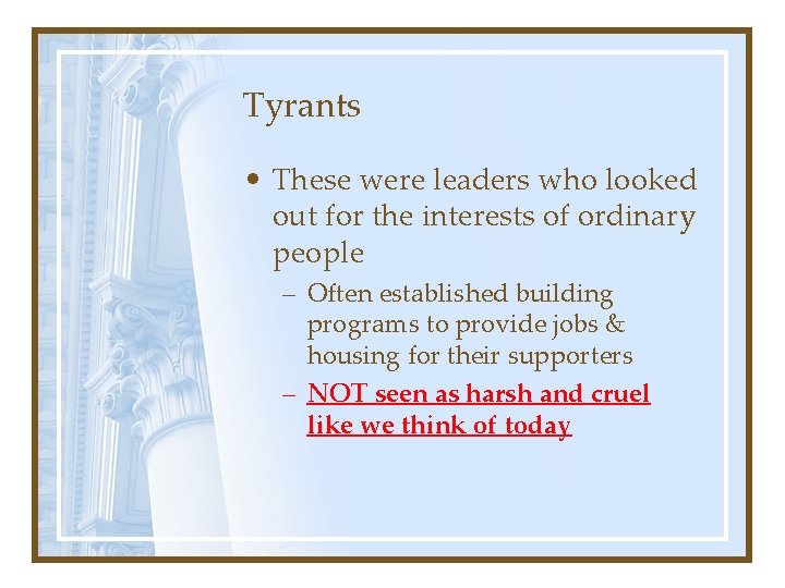 Tyrants • These were leaders who looked out for the interests of ordinary people