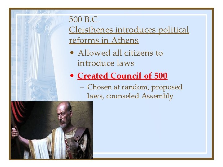 500 B. C. Cleisthenes introduces political reforms in Athens • Allowed all citizens to