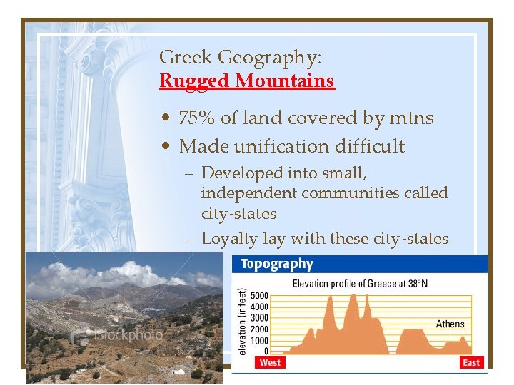 Greek Geography: Rugged Mountains • 75% of land covered by mtns • Made unification