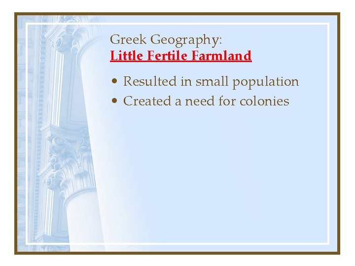Greek Geography: Little Fertile Farmland • Resulted in small population • Created a need