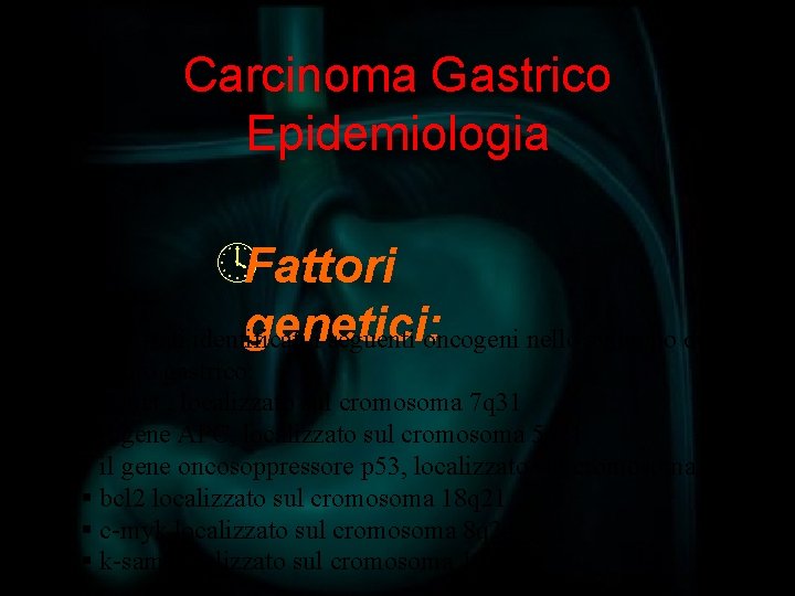 Carcinoma Gastrico Epidemiologia ºFattori genetici: Sono stati identificati i seguenti oncogeni nello sviluppo del