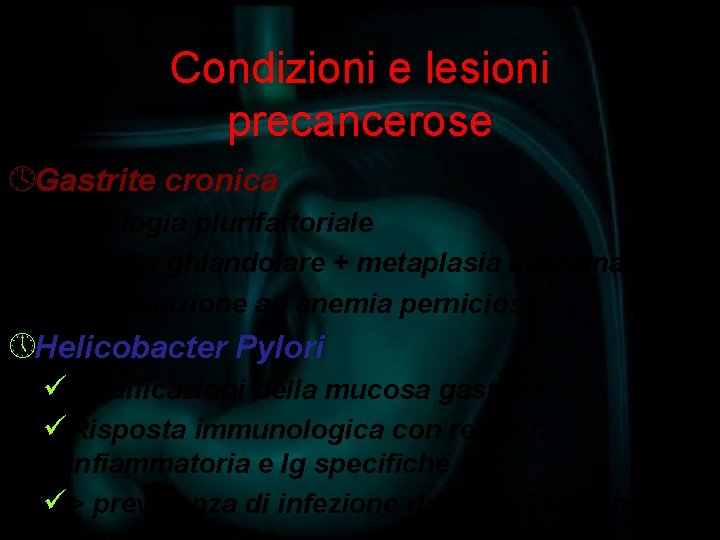 Condizioni e lesioni precancerose ºGastrite cronica üEtiologia plurifattoriale üAtrofia ghiandolare + metaplasia intestinale üAssociazione