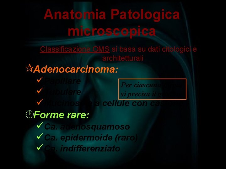 Anatomia Patologica microscopica Classificazione OMS si basa su dati citologici e architetturali ¶Adenocarcinoma: üPapillare