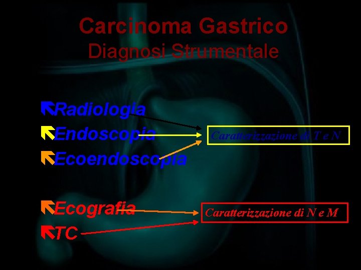 Carcinoma Gastrico Diagnosi Strumentale ëRadiologia ëEndoscopia ëEcoendoscopia ëEcografia ëTC Caratterizzazione di T e N