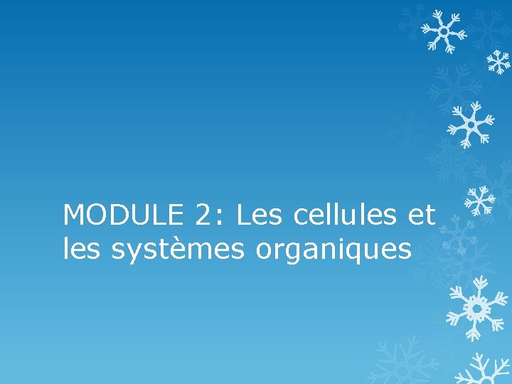 MODULE 2: Les cellules et les systèmes organiques 