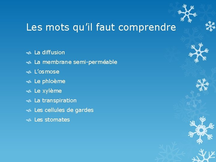 Les mots qu’il faut comprendre La diffusion La membrane semi-perméable L’osmose Le phloème Le