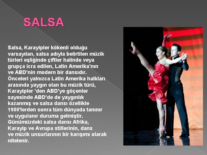 SALSA Salsa, Karayipler kökenli olduğu varsayılan, salsa adıyla belirtilen müzik türleri eşliğinde çiftler halinde