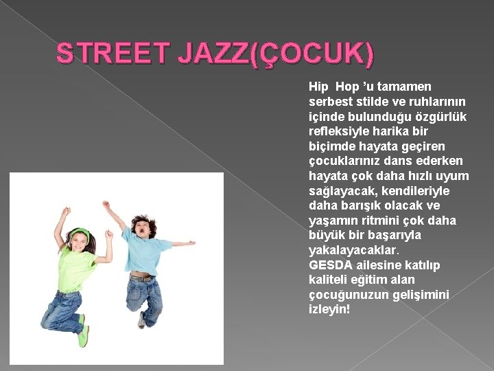 STREET JAZZ(ÇOCUK) Hip Hop ’u tamamen serbest stilde ve ruhlarının içinde bulunduğu özgürlük refleksiyle