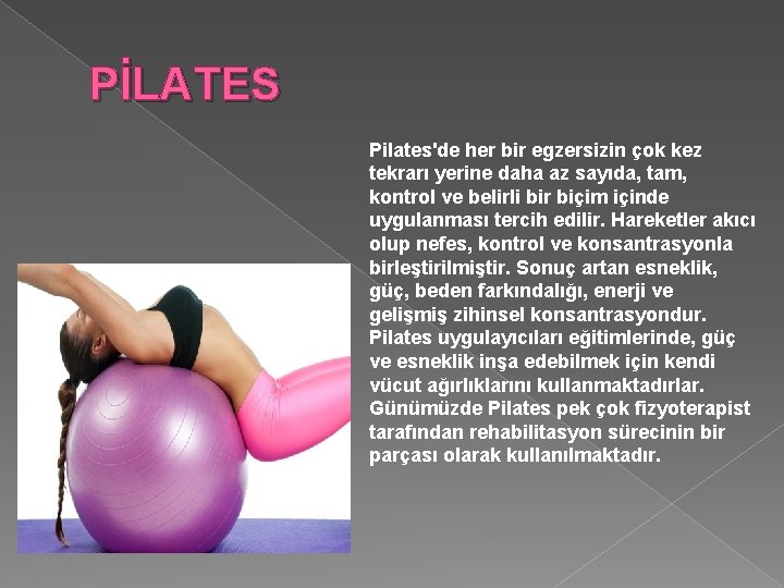 PİLATES Pilates'de her bir egzersizin çok kez tekrarı yerine daha az sayıda, tam, kontrol