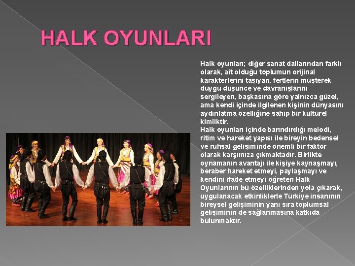 HALK OYUNLARI Halk oyunları; diğer sanat dallarından farklı olarak, ait olduğu toplumun orijinal karakterlerini